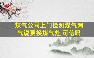 煤气公司上门检测煤气漏气说更换煤气灶 可信吗